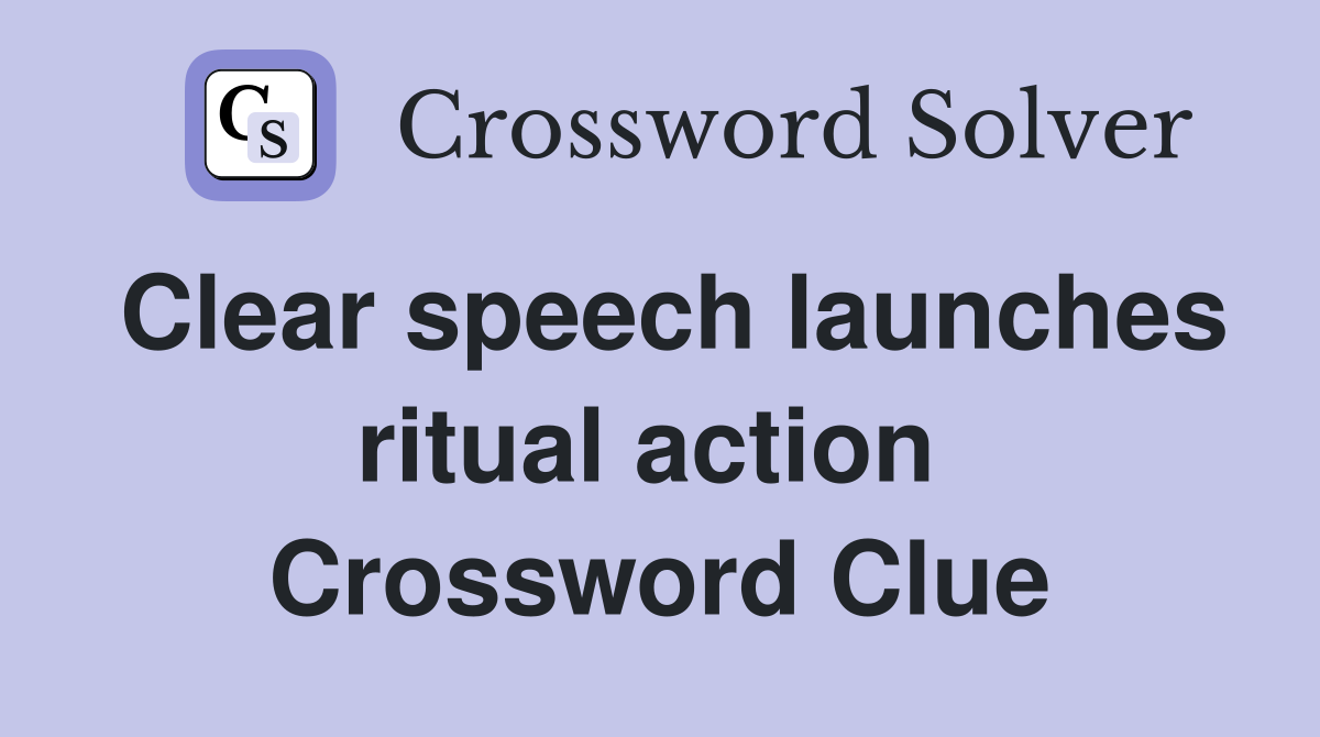 Clear speech launches ritual action  Crossword Clue