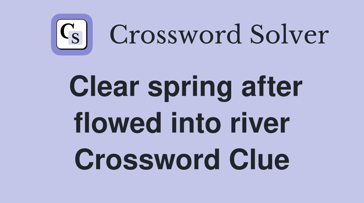 Clear spring after flowed into river Crossword Clue