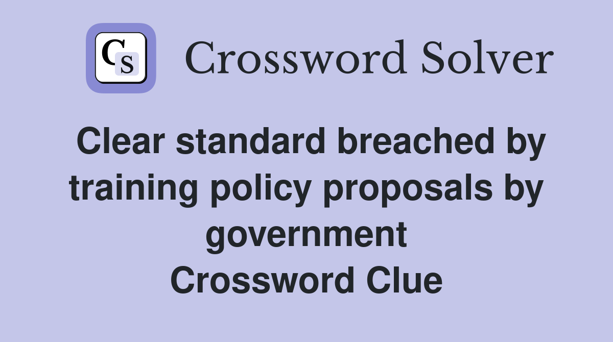Clear standard breached by training policy proposals by government Crossword Clue