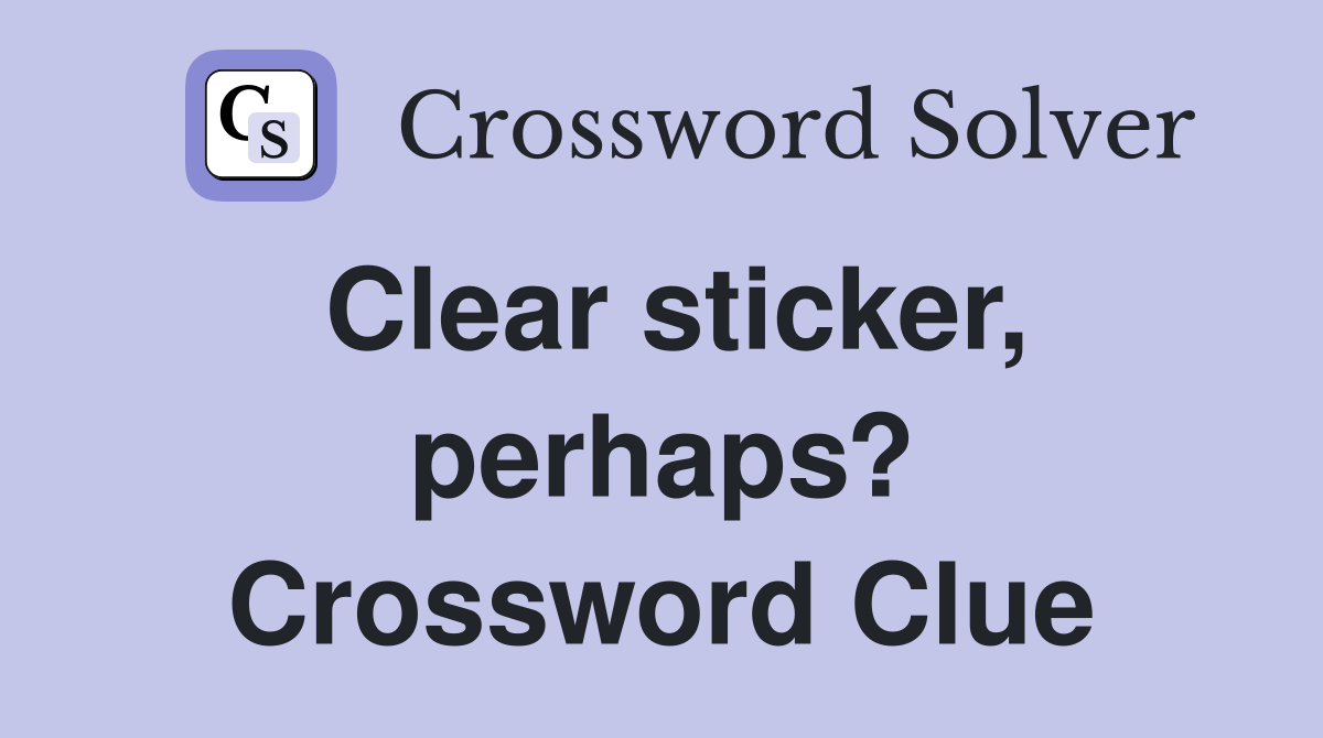Clear sticker, perhaps? Crossword Clue