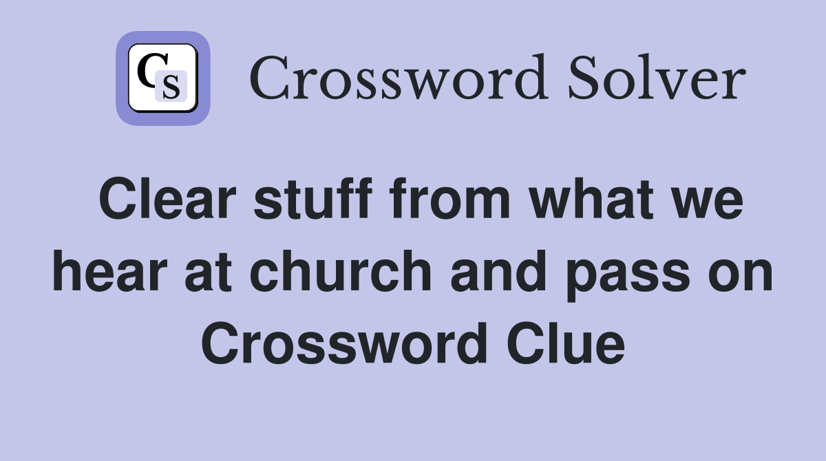 Clear stuff from what we hear at church and pass on Crossword Clue