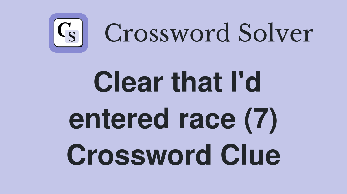 Clear that I'd entered race (7) Crossword Clue