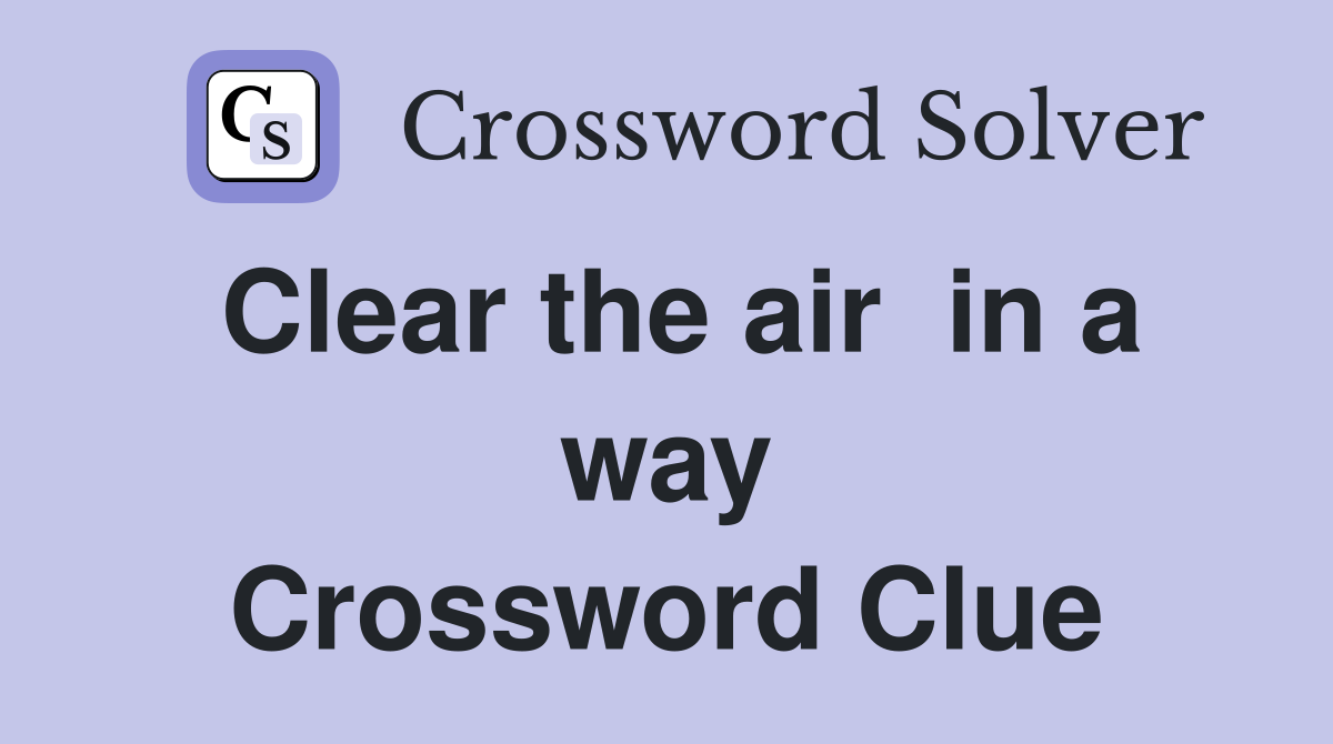Clear the air  in a way Crossword Clue