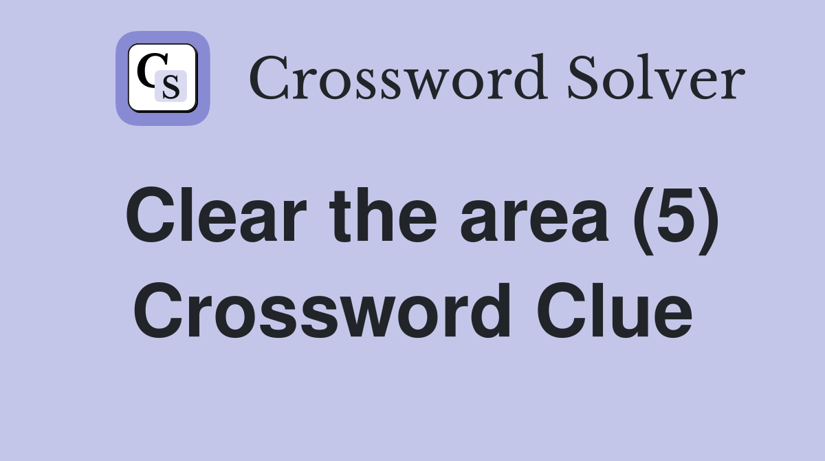 Clear the area (5) Crossword Clue