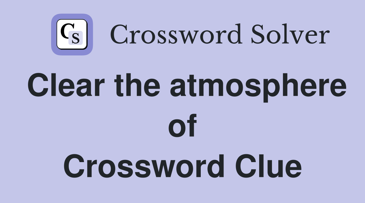 Clear the atmosphere of Crossword Clue