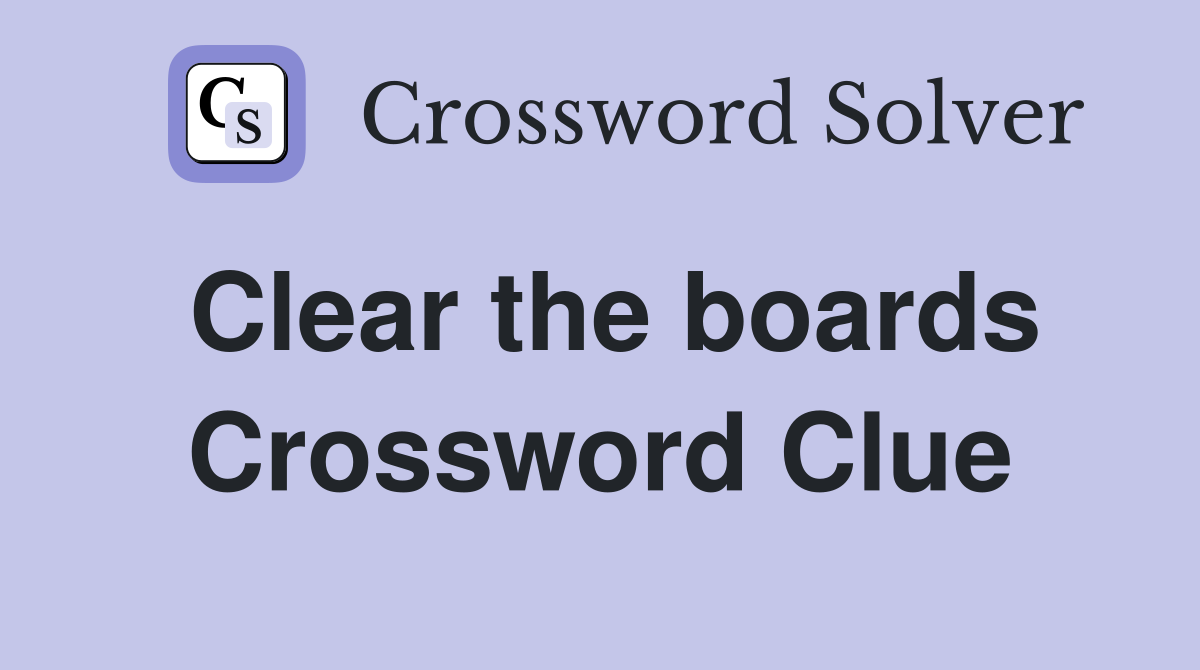 Clear the boards Crossword Clue