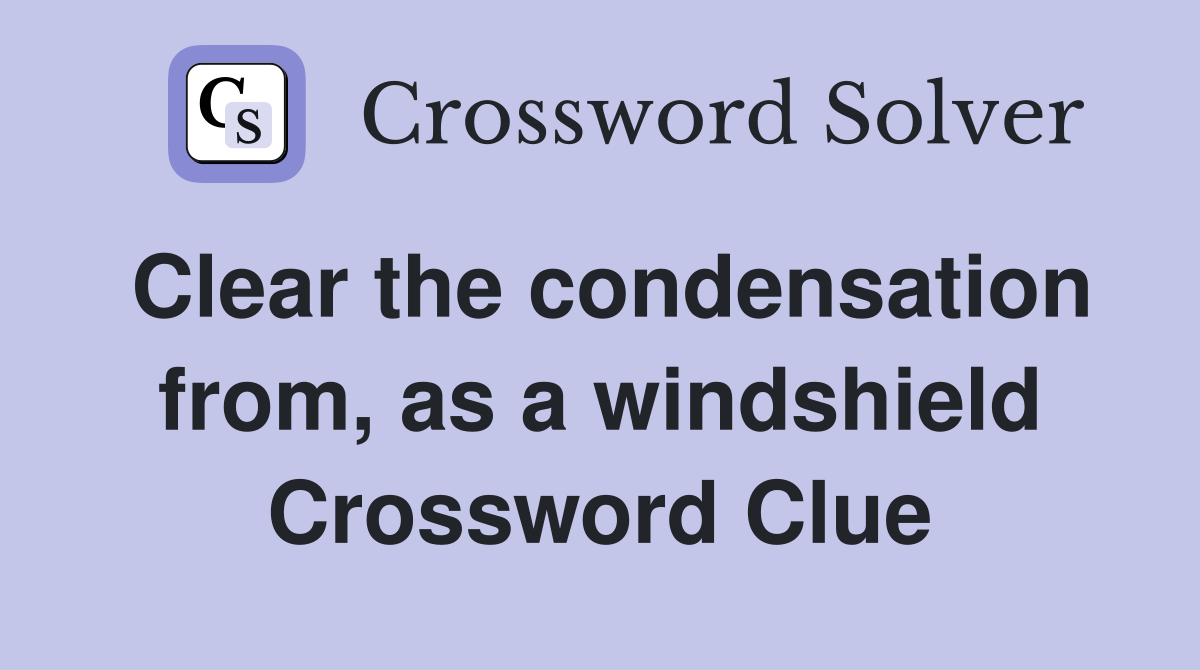 Clear the condensation from, as a windshield Crossword Clue