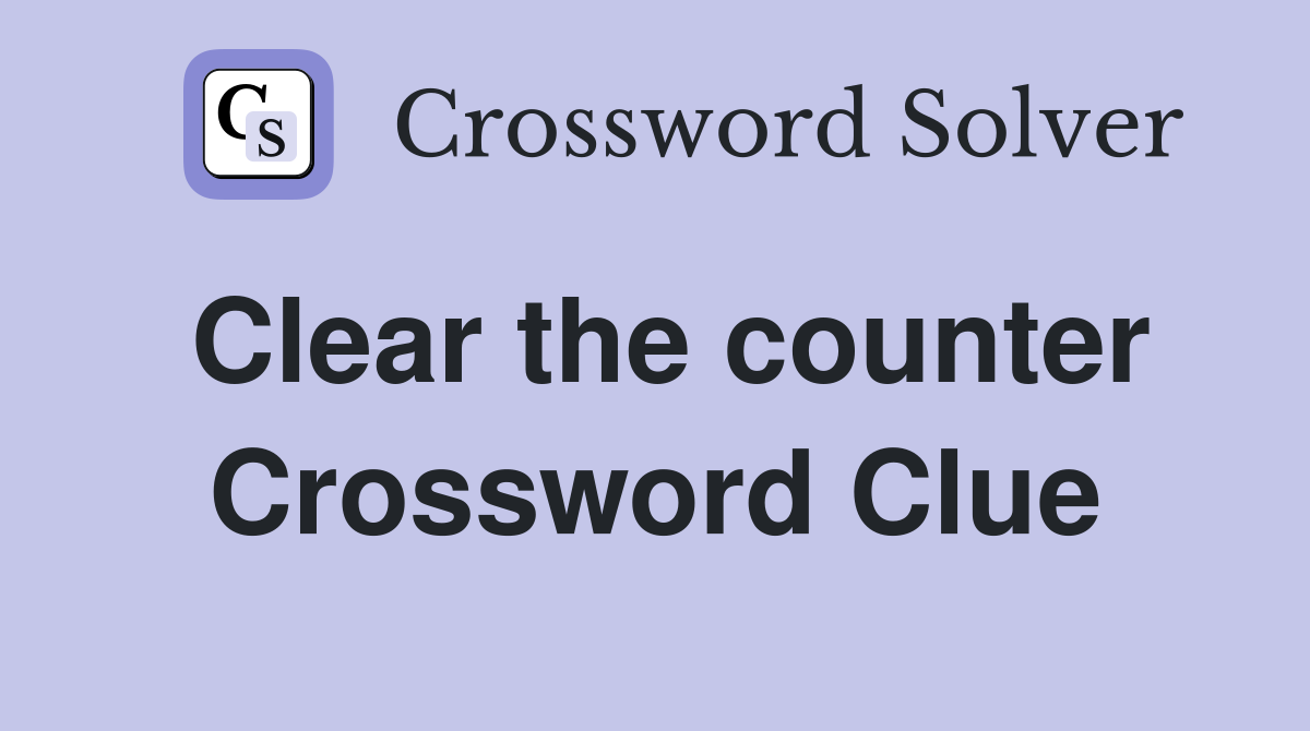 Clear the counter Crossword Clue