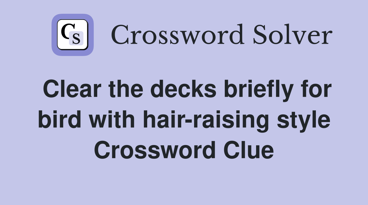 Clear the decks briefly for bird with hair-raising style Crossword Clue