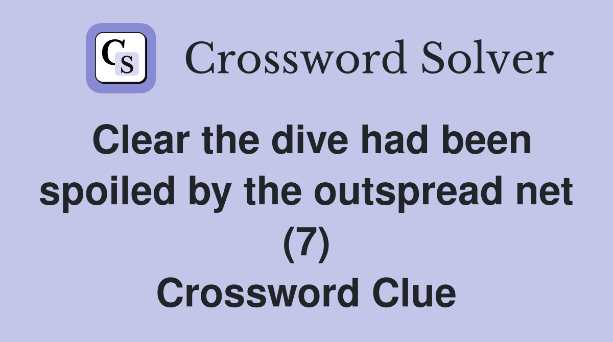 Clear the dive had been spoiled by the outspread net (7) Crossword Clue