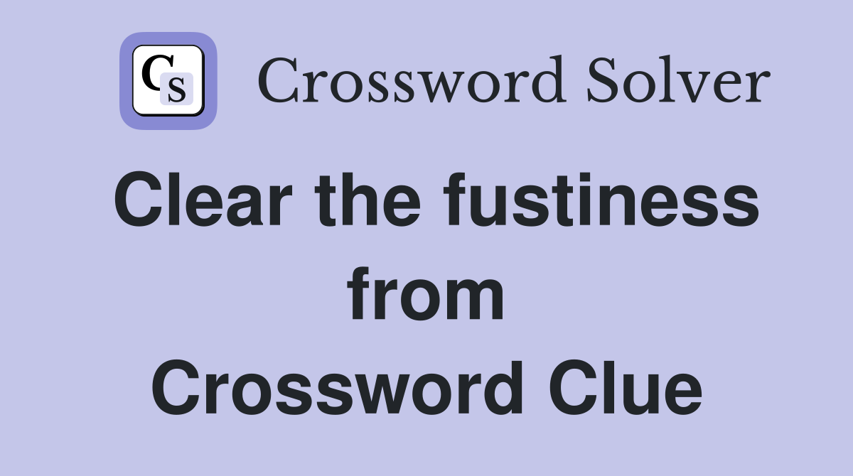 Clear the fustiness from Crossword Clue