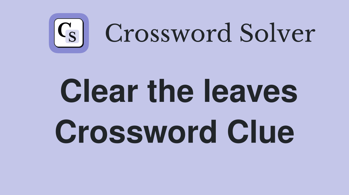 Clear the leaves Crossword Clue