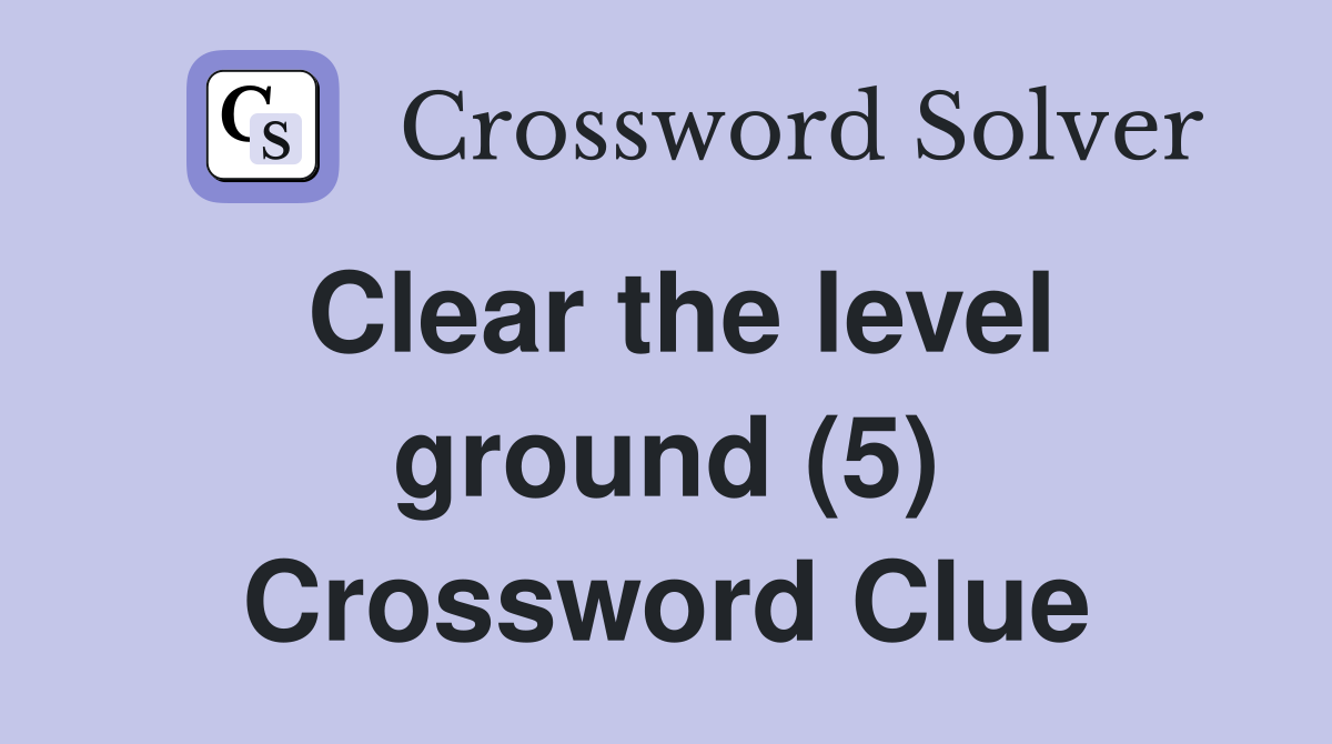 Clear the level ground (5) Crossword Clue