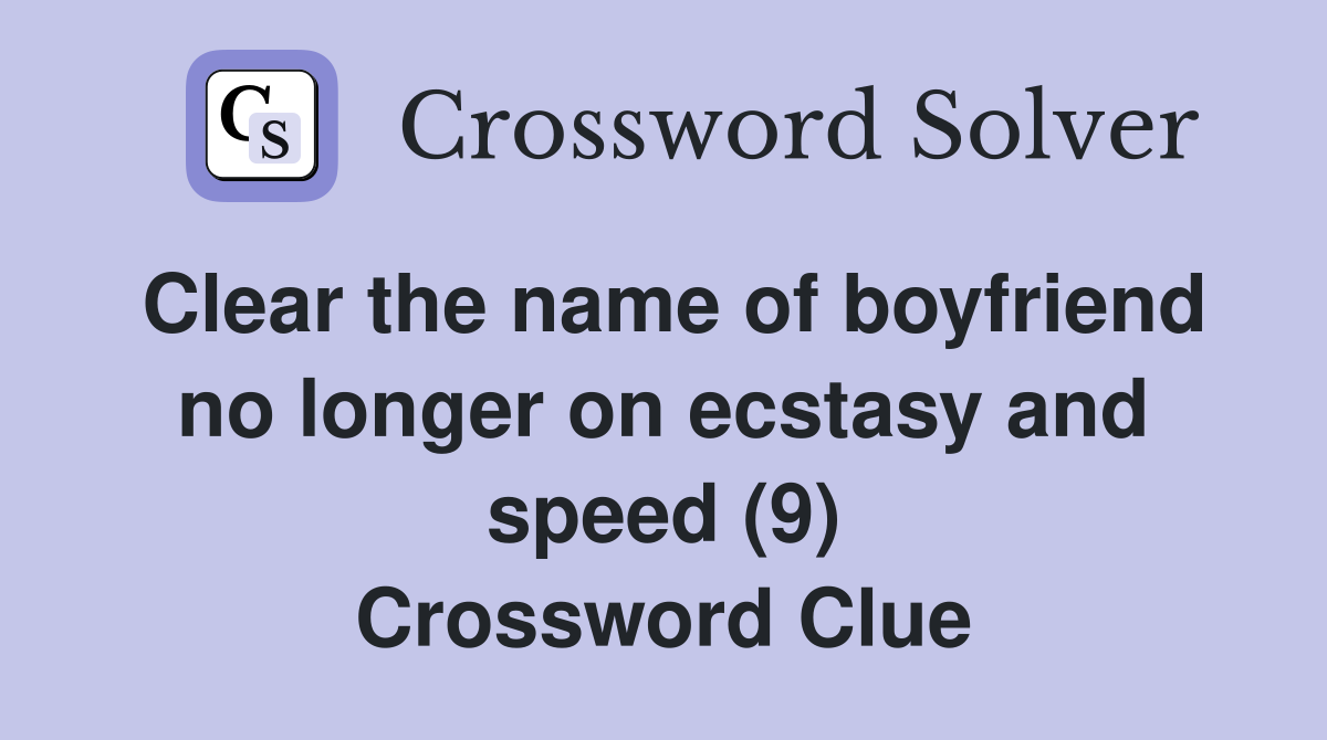 Clear the name of boyfriend no longer on ecstasy and speed (9) Crossword Clue