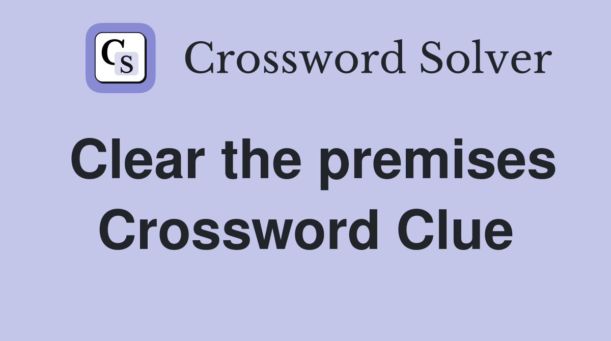 Clear the premises Crossword Clue