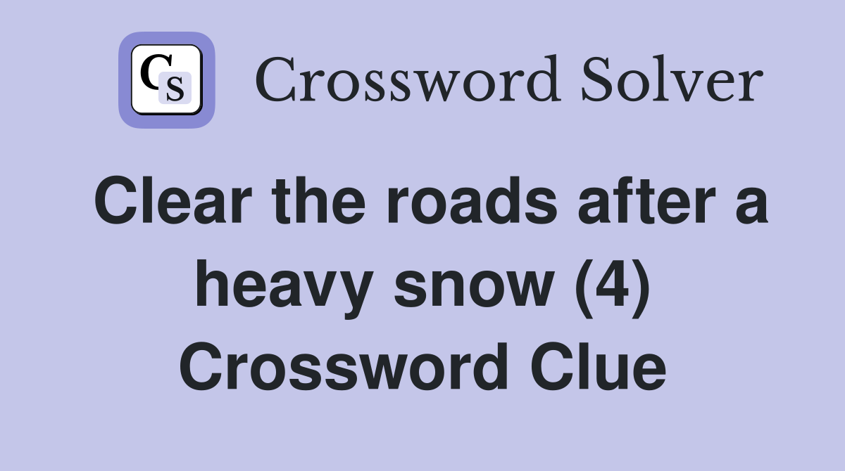 Clear the roads after a heavy snow (4) Crossword Clue