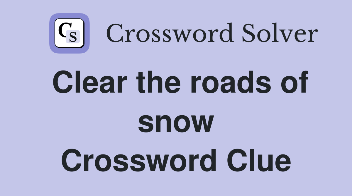 Clear the roads of snow Crossword Clue