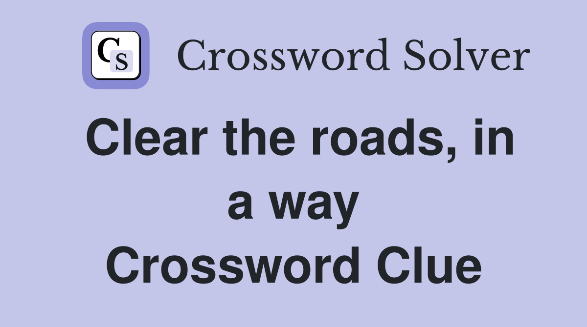 Clear the roads, in a way Crossword Clue