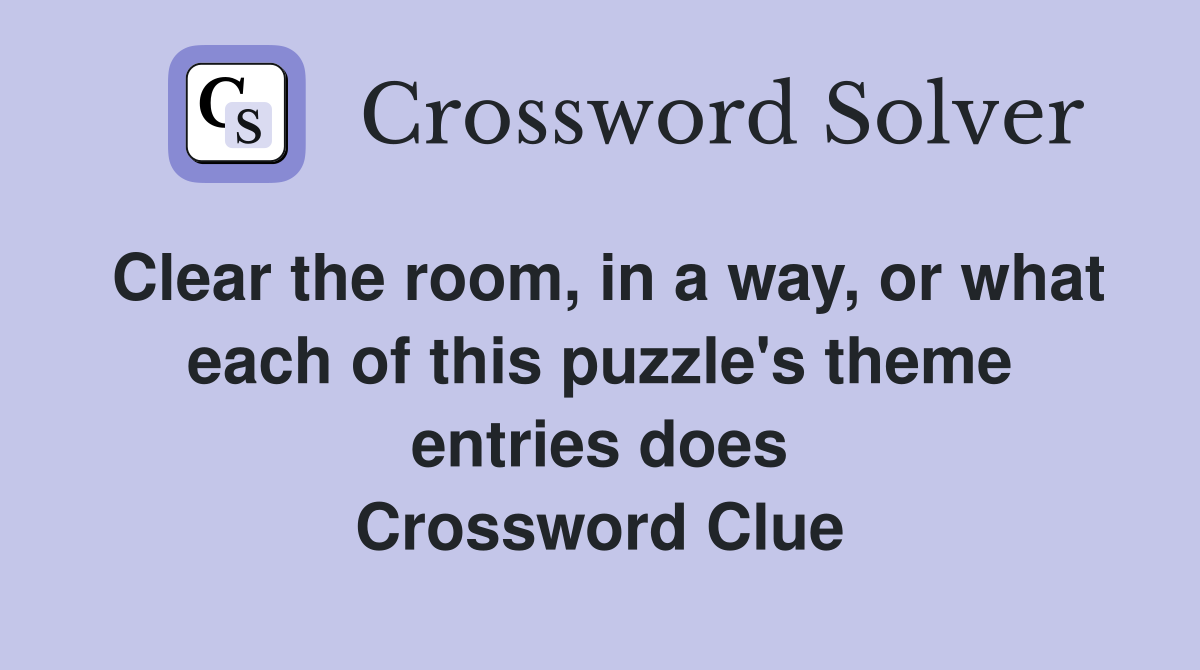 Clear the room, in a way, or what each of this puzzle's theme entries does Crossword Clue