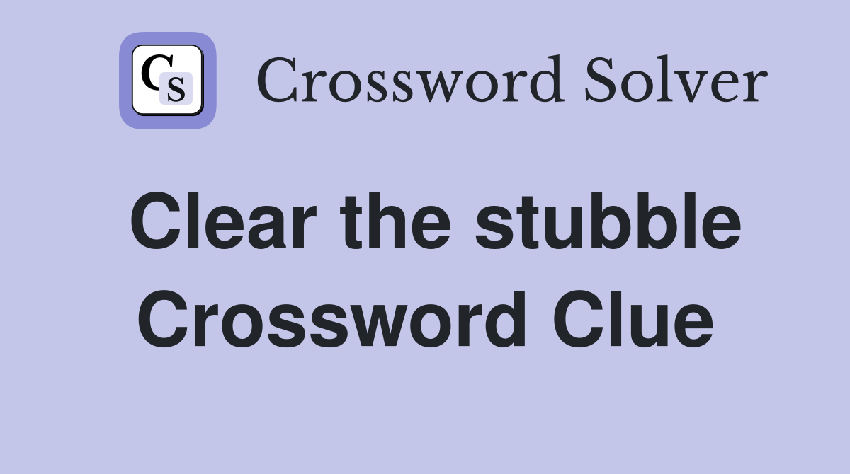 Clear the stubble Crossword Clue