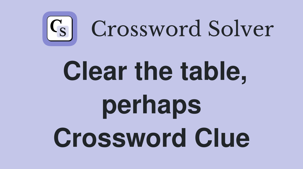 Clear the table, perhaps Crossword Clue