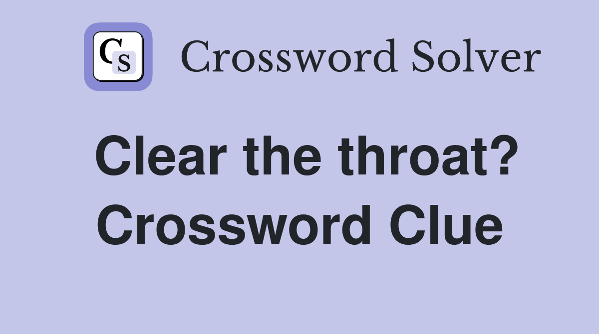 Clear the throat? Crossword Clue