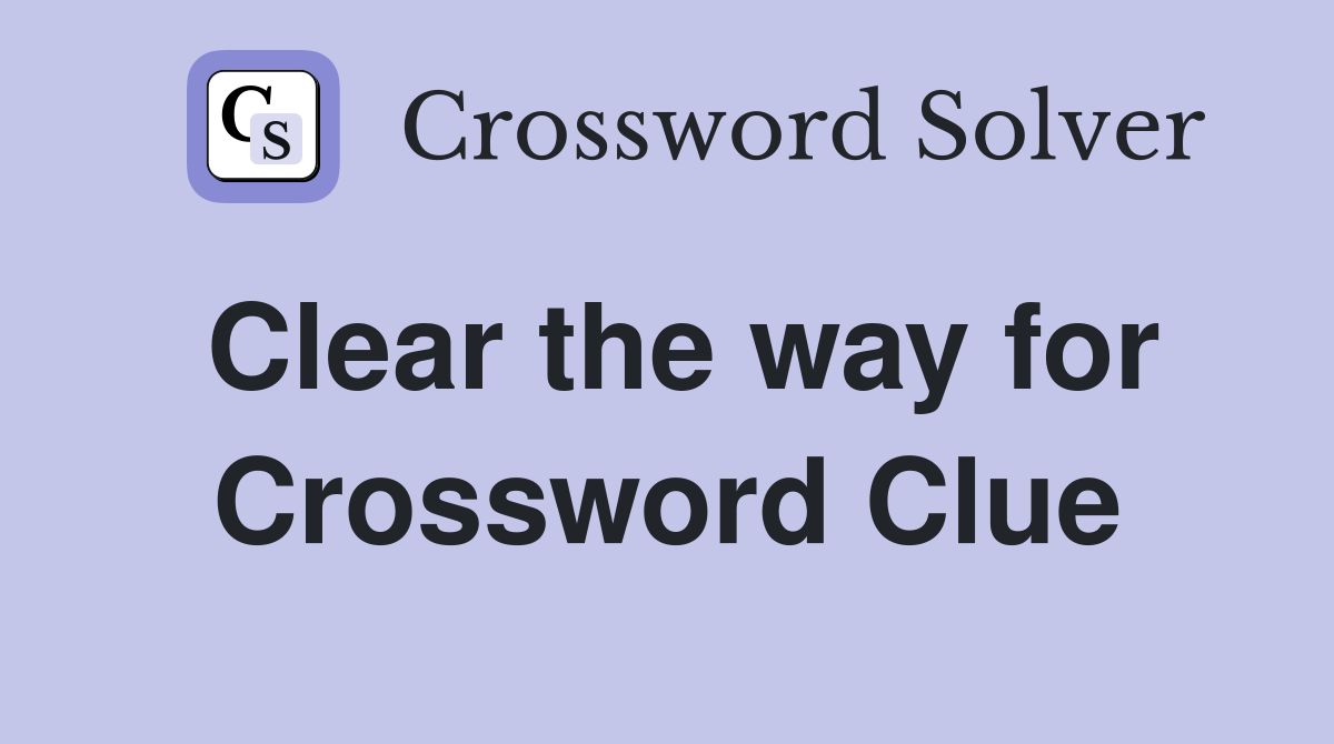 Clear the way for Crossword Clue
