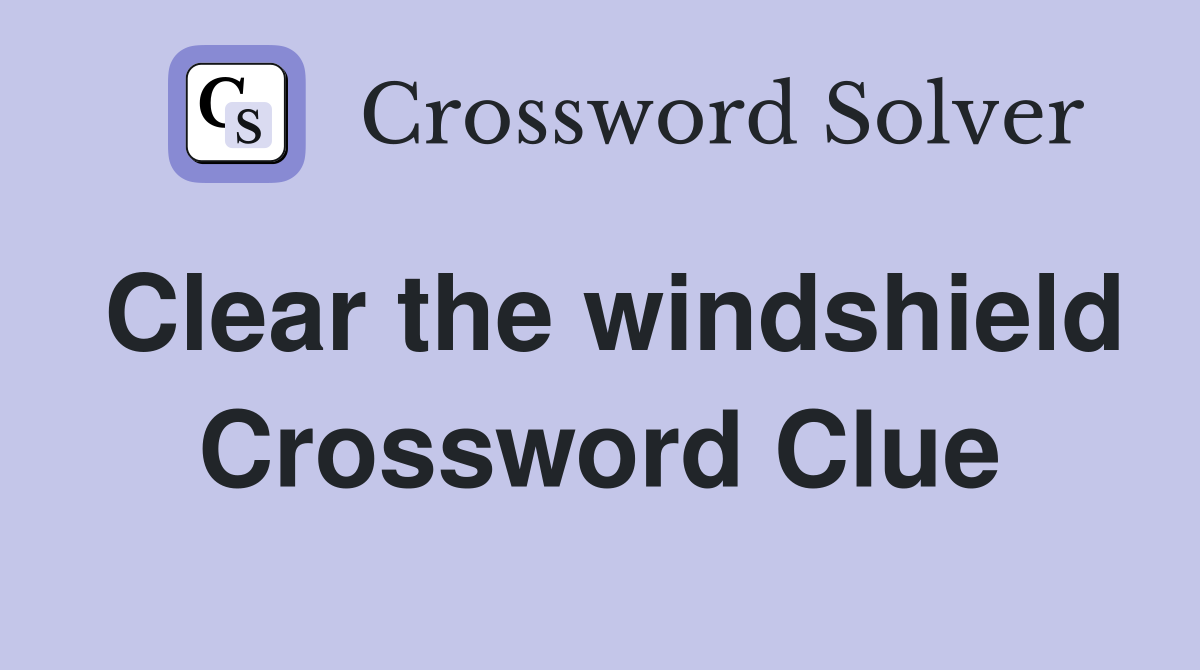 Clear the windshield Crossword Clue