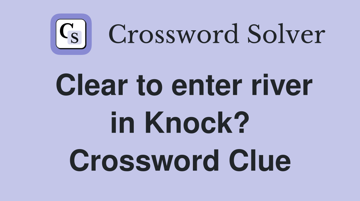 Clear to enter river in Knock? Crossword Clue