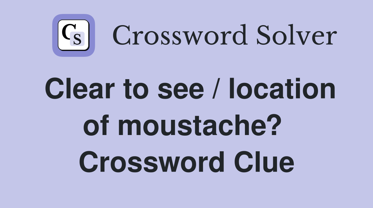 Clear to see / location of moustache?  Crossword Clue