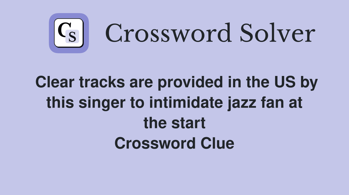 Clear tracks are provided in the US by this singer to intimidate jazz fan at the start Crossword Clue