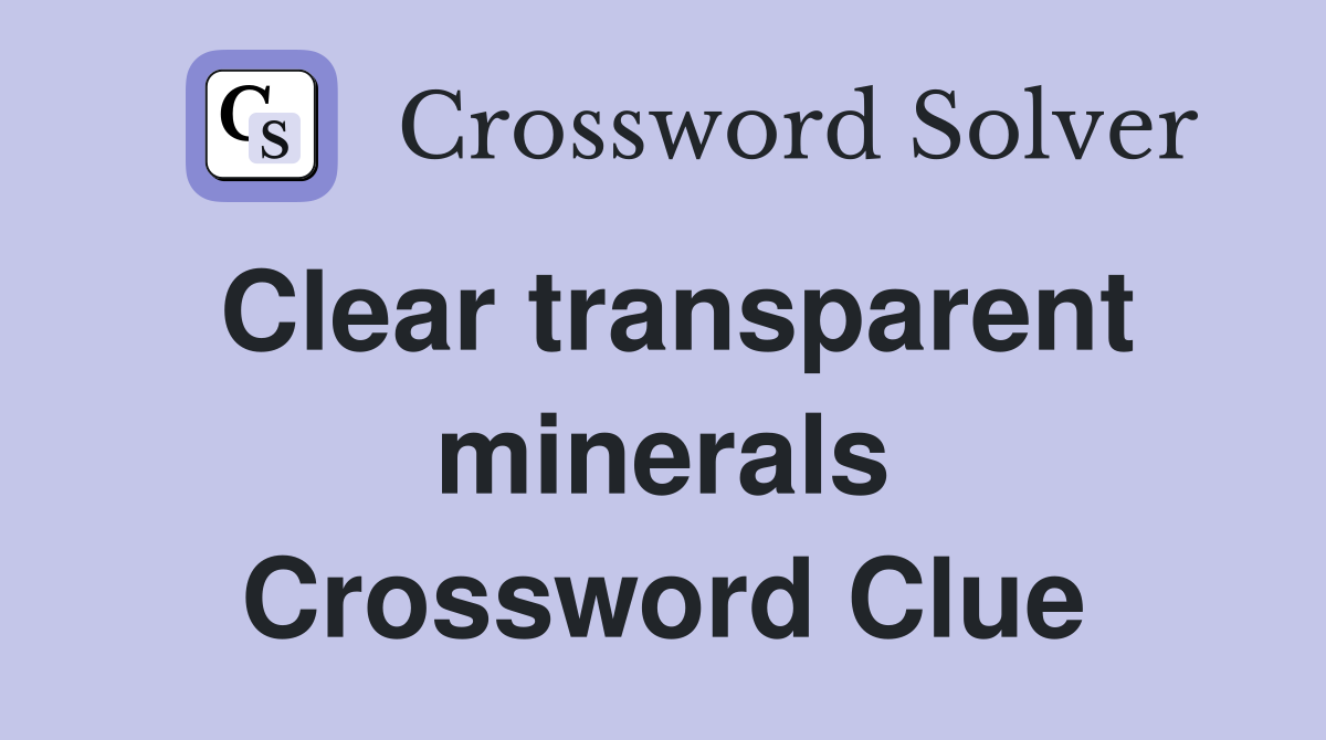 Clear transparent minerals Crossword Clue