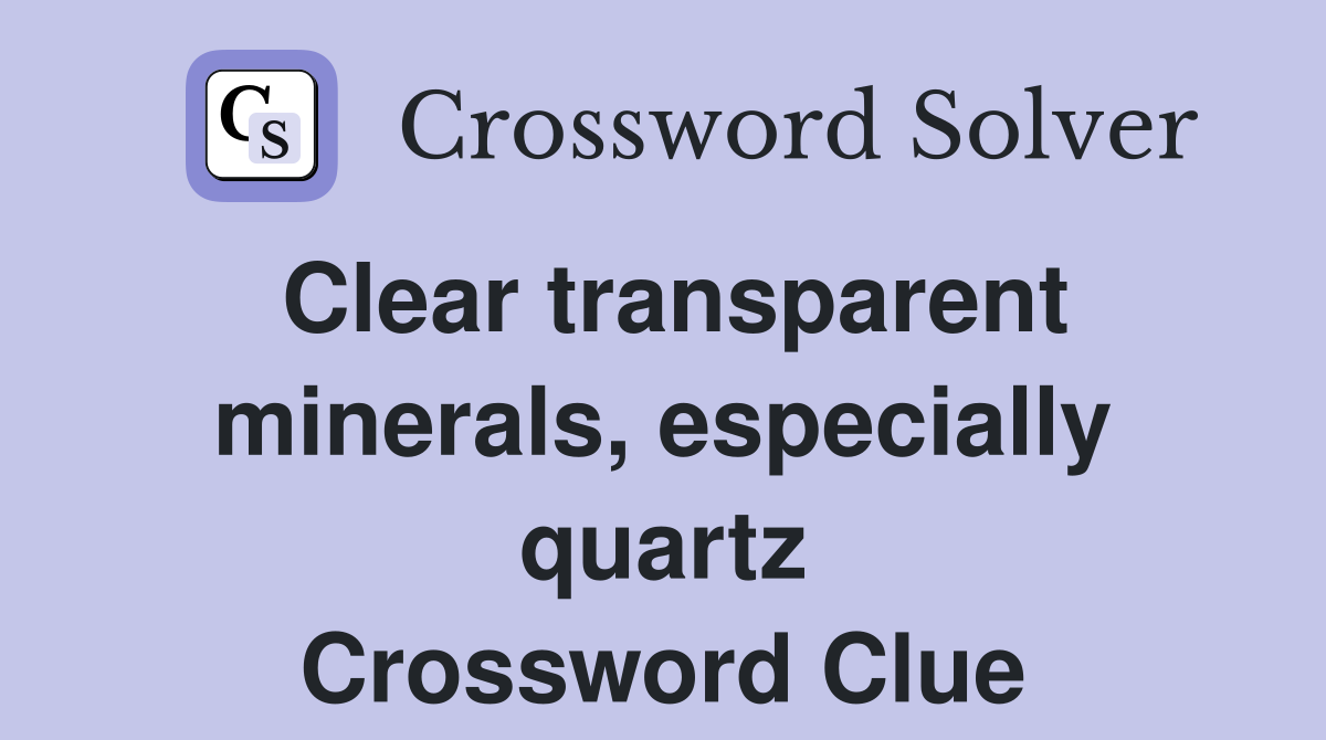 Clear transparent minerals, especially quartz Crossword Clue