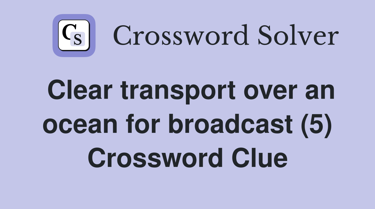 Clear transport over an ocean for broadcast (5) Crossword Clue