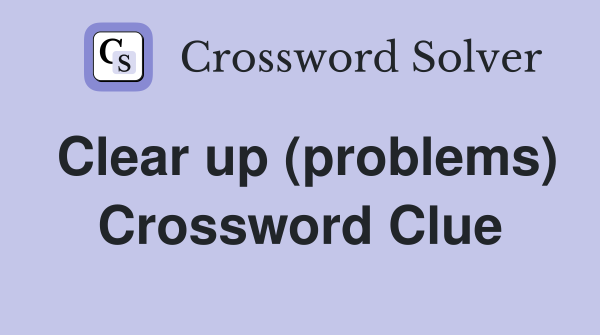 Clear up (problems) Crossword Clue
