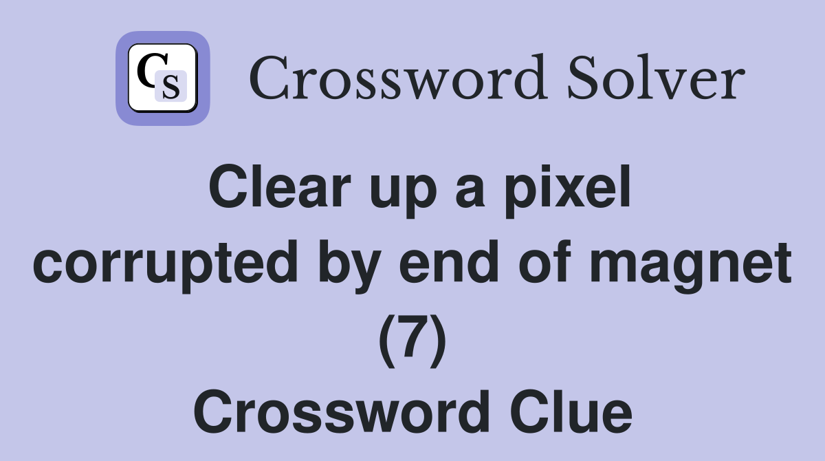 Clear up a pixel corrupted by end of magnet (7) Crossword Clue
