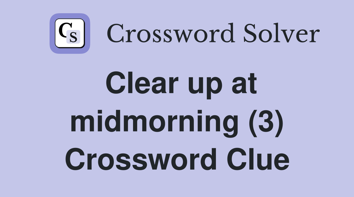 Clear up at midmorning (3) Crossword Clue