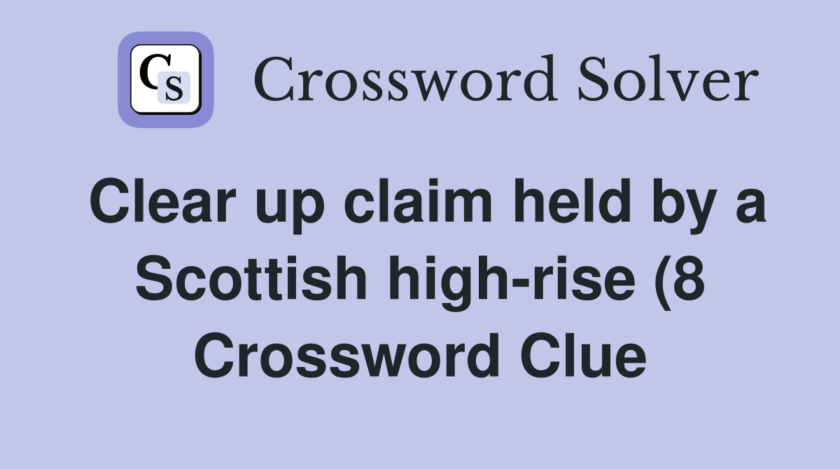 Clear up claim held by a Scottish high rise (8) Crossword Clue Clear up claim held by a Scottish high rise (8) Crossword Clue