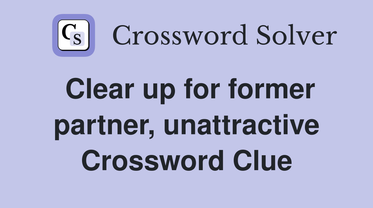 Clear up for former partner, unattractive Crossword Clue