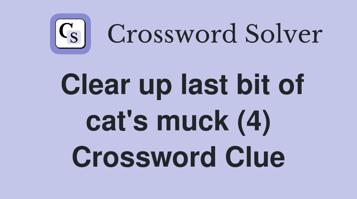 Clear up last bit of cat's muck (4) Crossword Clue