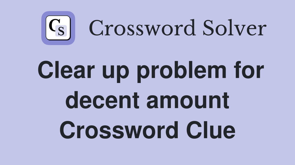Clear up problem for decent amount Crossword Clue