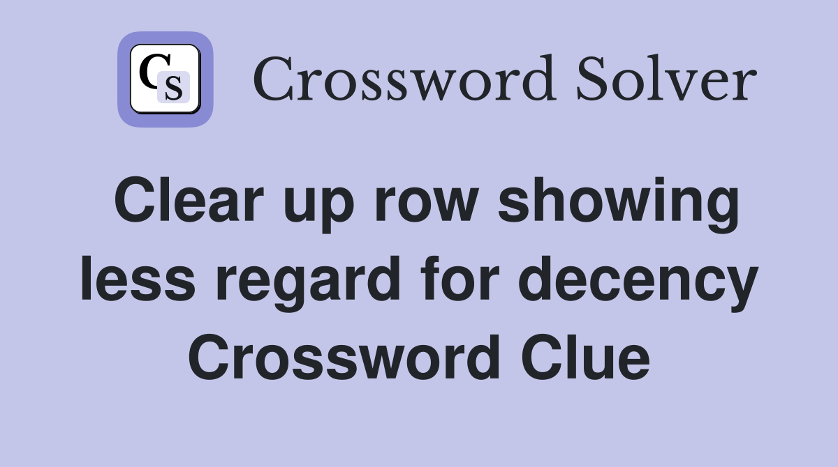 Clear up row showing less regard for decency Crossword Clue
