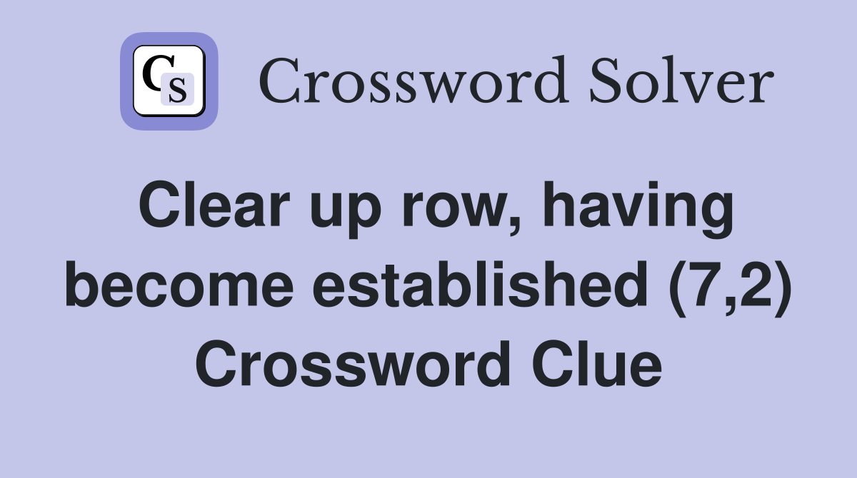 Clear up row, having become established (7,2) Crossword Clue