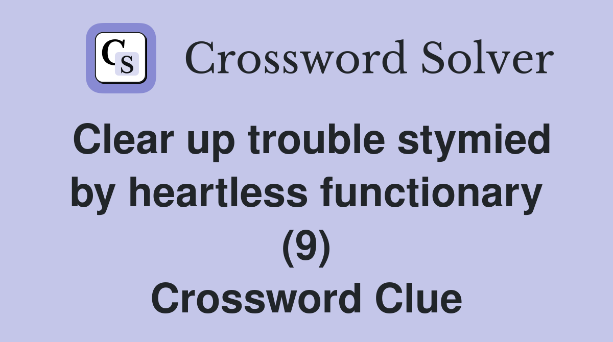 Clear up trouble stymied by heartless functionary (9) Crossword Clue