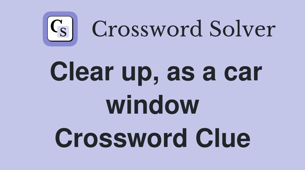 Clear up, as a car window Crossword Clue