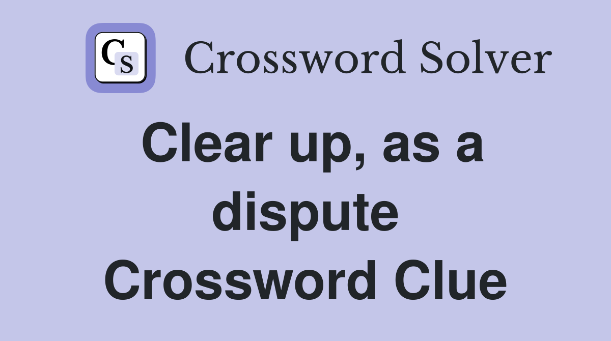 Clear up, as a dispute Crossword Clue