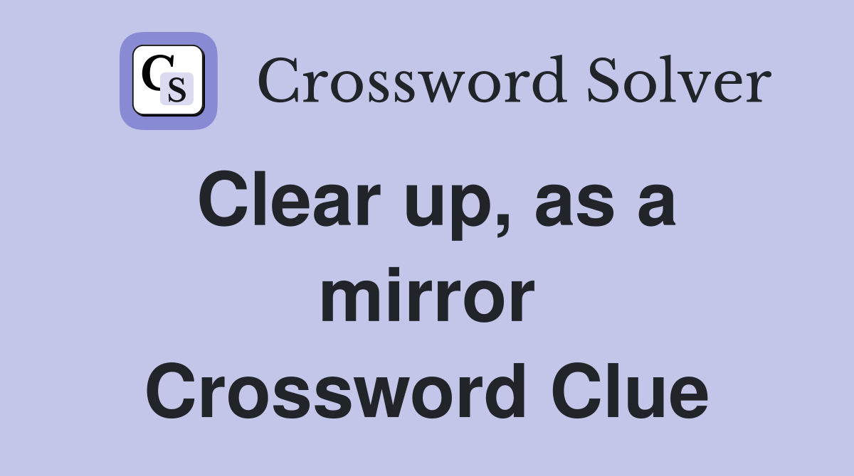 Clear up, as a mirror Crossword Clue