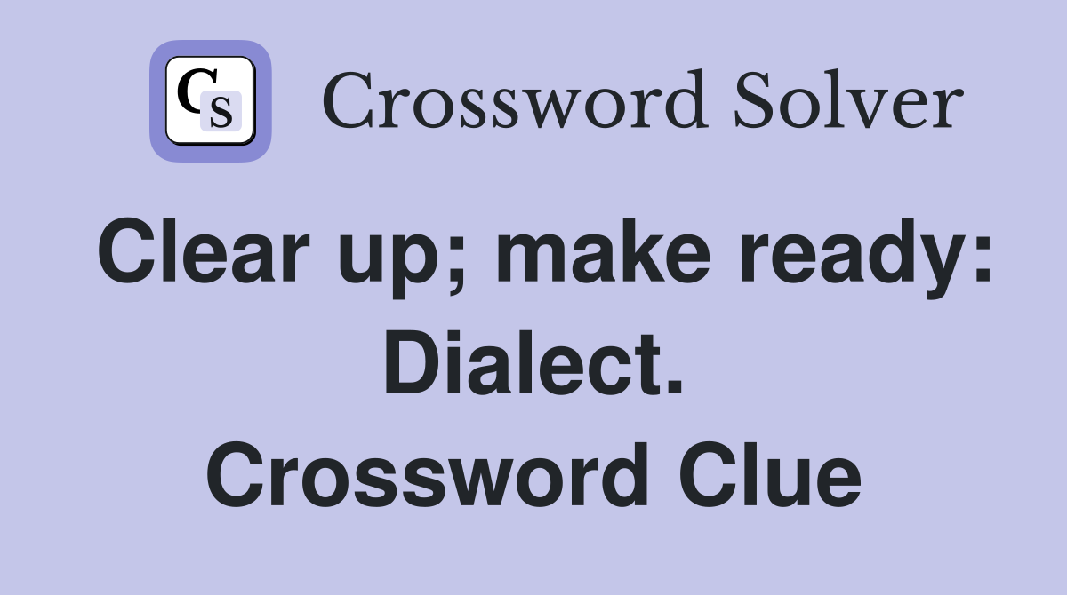 Clear up; make ready: Dialect. Crossword Clue