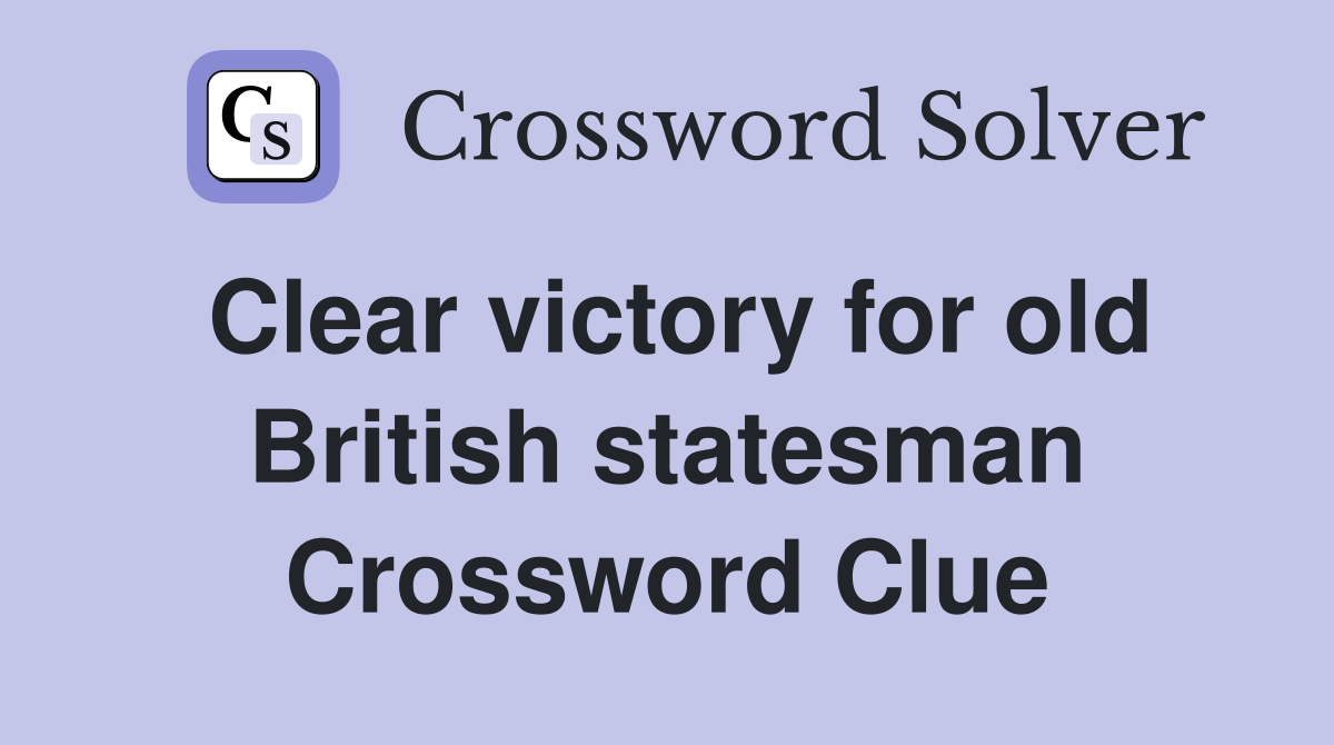 Clear victory for old British statesman Crossword Clue