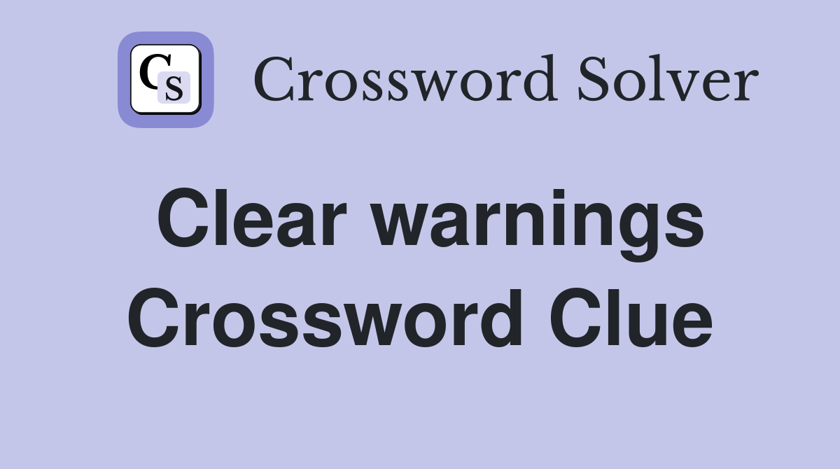 Clear warnings Crossword Clue